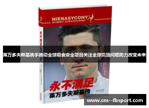 莱万多夫斯基携手推动全球粮食安全项目关注全球饥饿问题助力改变未来