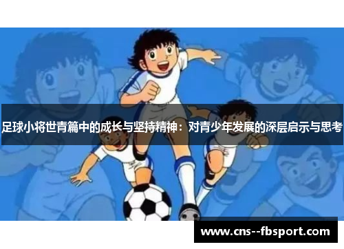 足球小将世青篇中的成长与坚持精神：对青少年发展的深层启示与思考