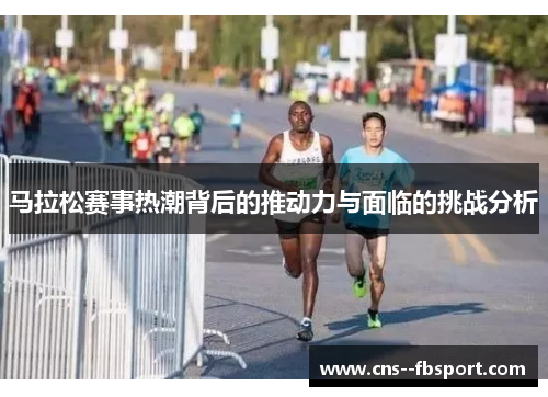 马拉松赛事热潮背后的推动力与面临的挑战分析
