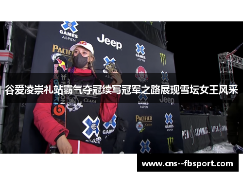 谷爱凌崇礼站霸气夺冠续写冠军之路展现雪坛女王风采
