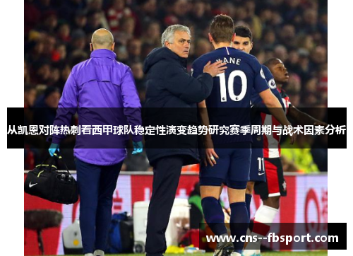 从凯恩对阵热刺看西甲球队稳定性演变趋势研究赛季周期与战术因素分析